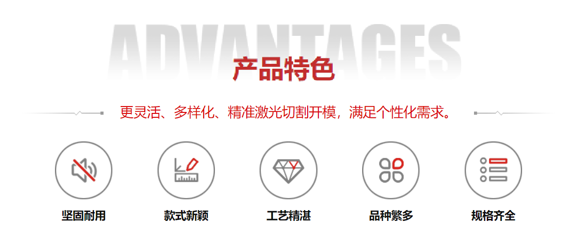 產(chǎn)品特色：靈活化、多樣化、精準(zhǔn)激光切割開(kāi)模，滿(mǎn)足個(gè)性化需求。